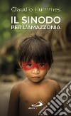 Il Sinodo per l'Amazzonia. Nuovi cammini per la Chiesa e per una ecologia integrale libro di Hummes Claudio