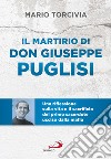 Il martirio di don Giuseppe Puglisi. Una riflessione sulla vita e il sacrificio del primo sacerdote ucciso dalla mafia libro di Torcivia Mario