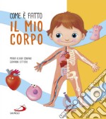 Com'è fatto il mio corpo. Ediz. illustrata