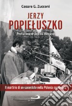 Jerzy Popieluszko. Il martirio di un sacerdote nella Polonia comunista