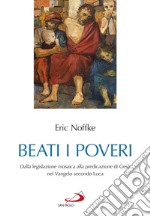 Beati i poveri. Dalla legislazione mosaica alla predicazione di Gesù nel Vangelo secondo Luca libro