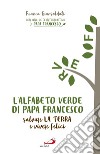 L'alfabeto verde di papa Francesco. Salvare la terra e essere felici libro di Giansoldati Franca