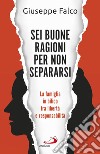 Sei buone ragioni per non separarsi. La famiglia in bilico tra libertà e responsabilità libro