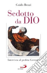 Sedotto da Dio. Intervista al profeta Geremia libro