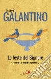 Le feste del Signore. Commenti ai cicli liturgici festivi libro di Galantino Nunzio