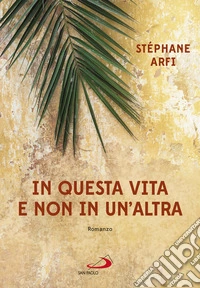 In questa vita e non in un'altra. I tre giorni che cambiarono la vita del giovane Gesù libro