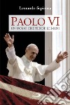 Paolo VI. Un uomo che tende le mani libro di Sapienza Leonardo