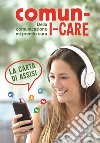 Comun-i-care. Della comunicazione mi prendo cura. La carta di Assisi libro