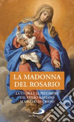 La Madonna del Rosario. La storia e le preghiere del culto mariano ai misteri di Cristo libro