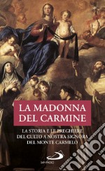 La Madonna del Carmine. La storia e le preghiere del culto di Nostra Signora al Monte Carmelo libro