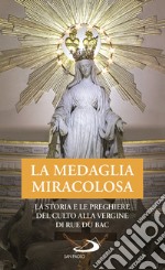 La Medaglia Miracolosa. La storia e le preghiere del culto alla Vergine di Rue du Bac libro