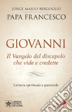 Giovanni. Il Vangelo del discepolo che vide e credette. Lettura spirituale e pastorale libro