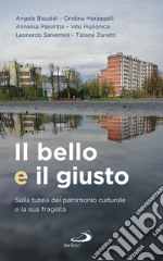 Il bello e il giusto. Sulla tutela del patrimonio culturale e la sua fragilità libro