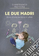 Le due madri. Storia di una bambina in affido libro