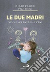 Le due madri. Storia di una bambina in affido libro