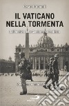 Il Vaticano nella tormenta. 1940-1944. La prospettiva inedita dell'Archivio della Gendarmeria Pontificia libro
