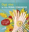 Oggi vivo la mia prima comunione. La festa del mio incontro con Gesù. Ediz. a colori libro