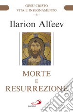 Morte e resurrezione. Gesù Cristo. Vita e insegnamento libro