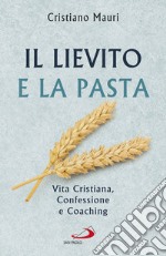 Il lievito e la pasta. Vita cristiana, confessione e coaching libro