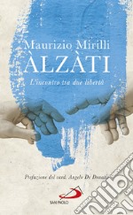 Alzati. L'incontro tra due libertà libro