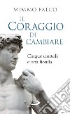 Il coraggio di cambiare. Cinque ciottoli e una fionda libro di Falco Mimmo