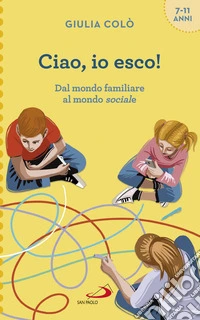 Ciao, io esco! Dal mondo familiare al mondo sociale libro