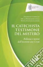 Il catechista testimone del mistero. Bellezza e novità dell'incontro con Cristo libro