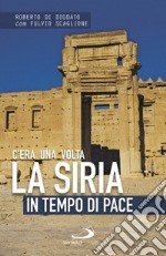 C'era una volta la Siria. In tempo di pace libro