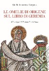 Le omelie di Origene sul libro di Geremi. Alle origini della morale cristiana libro di Gargano Guido Innocenzo