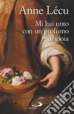 Mi hai unto con un profumo di gioia libro