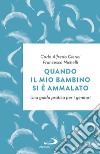 Quando il mio bambino si è ammalato. Una guida pratica per i genitori libro