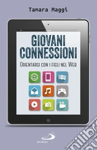 Giovani connessioni. Orientarsi con i figli nel Web