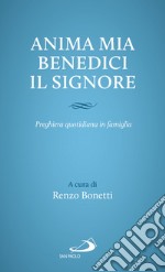 Anima mia, benedici il Signore. Preghiera quotidiana in famiglia libro