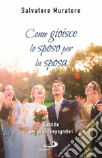 Come gioisce lo sposo per la sposa. Sussidio per gli accompagnatori all'itinerario di fede per fidanzati e coppie di sposi