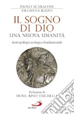 Il sogno di Dio: una nuova umanità. Antropologia teologica fondamentale libro