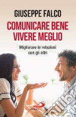 Comunicare bene, vivere meglio. Trappole e segreti della comunicazione interpersonale. Nuova ediz. libro