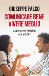 Comunicare bene, vivere meglio. Trappole e segreti della comunicazione interpersonale. Nuova ediz. libro di Falco Giuseppe