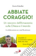 Abbiate coraggio! Un vescovo dell'Amazzonia sulla Chiesa e il mondo libro