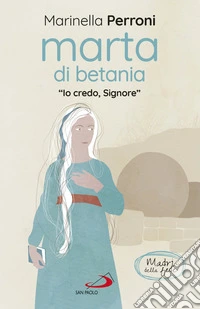Marta di Betania. «Io credo, Signore»