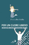 Per un cuore libero. Come gestire le emozioni e non esserne schiavi libro