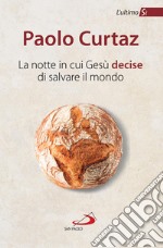 La notte in cui Gesù decise di salvare il mondo. L'ultimo Sì libro