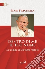 Dentro di me il tuo nome. La teologia di Giovanni Paolo II libro