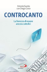 Controcanto. La fierezza di essere ancora cattolici libro