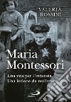 Maria Montessori. Una vita per l'infanzia. Una lezione da realizzare libro