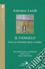 Il Vangelo fino ai confini della terra. Testimonianze e missione negli Atti degli apostoli libro