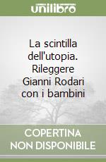 La scintilla dell'utopia. Rileggere Gianni Rodari con i bambini