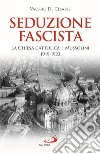 Seduzione fascista. La Chiesa cattolica e Mussolini 1919-1923 libro di De Cesaris Valerio