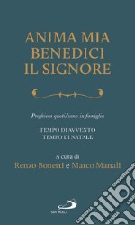 Anima mia, benedici il Signore. Preghiera quotidiana in famiglia. Tempo di Avvento. Tempo di Natale libro