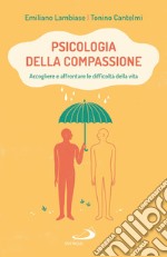 Psicologia della compassione. Accogliere e affrontare le difficoltà della vita libro