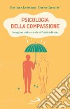 Psicologia della compassione. Accogliere e affrontare le difficoltà della vita libro di Lambiase Emiliano Cantelmi Tonino